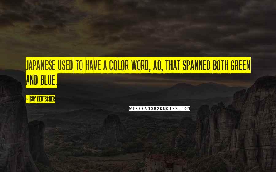 Guy Deutscher Quotes: Japanese used to have a color word, ao, that spanned both green and blue.