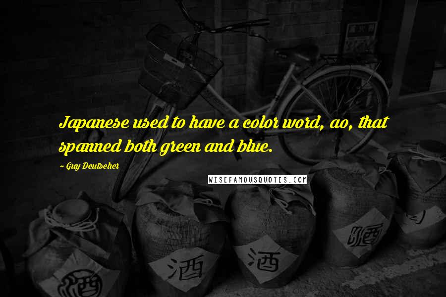 Guy Deutscher Quotes: Japanese used to have a color word, ao, that spanned both green and blue.