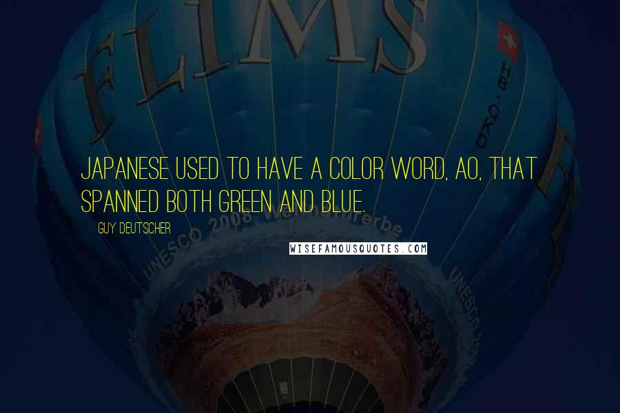 Guy Deutscher Quotes: Japanese used to have a color word, ao, that spanned both green and blue.