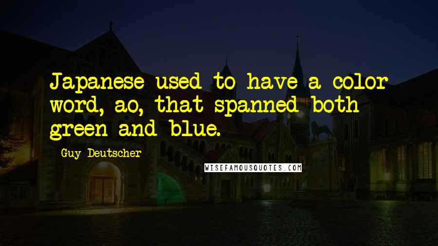 Guy Deutscher Quotes: Japanese used to have a color word, ao, that spanned both green and blue.