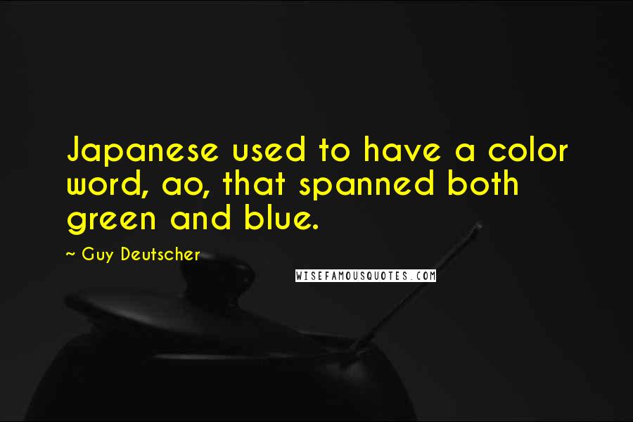 Guy Deutscher Quotes: Japanese used to have a color word, ao, that spanned both green and blue.