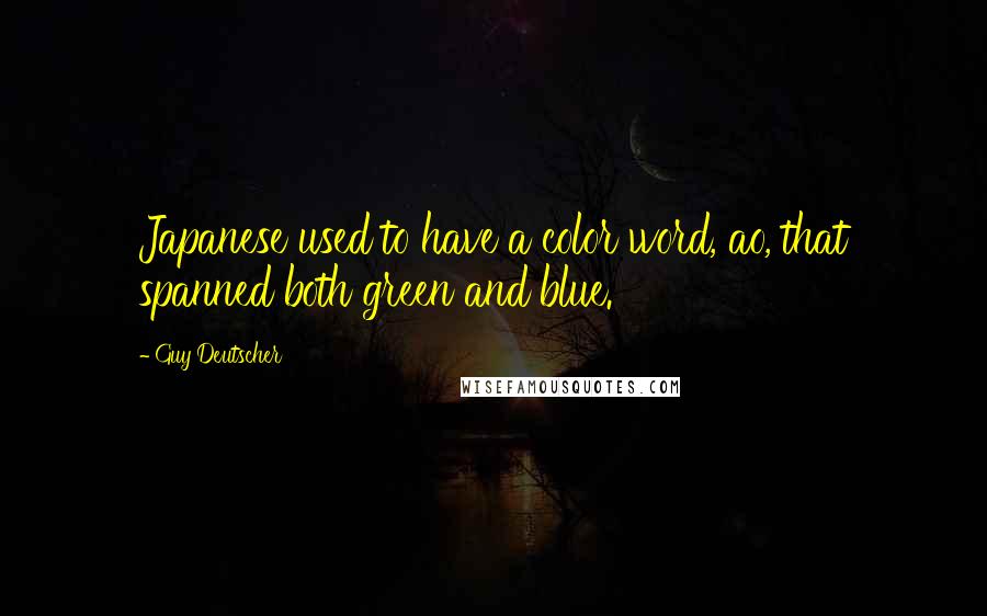 Guy Deutscher Quotes: Japanese used to have a color word, ao, that spanned both green and blue.