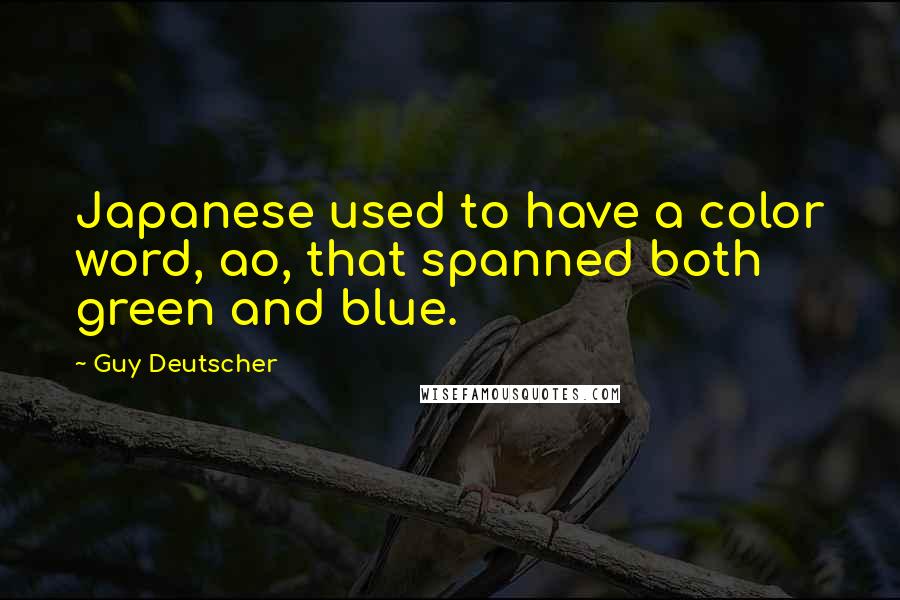 Guy Deutscher Quotes: Japanese used to have a color word, ao, that spanned both green and blue.