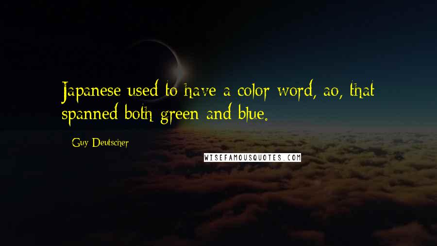 Guy Deutscher Quotes: Japanese used to have a color word, ao, that spanned both green and blue.