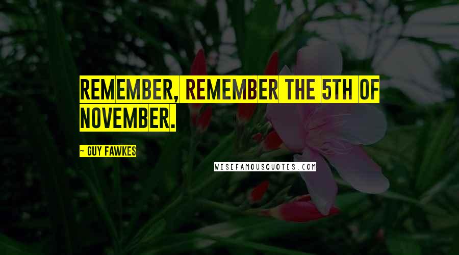 Guy Fawkes Quotes: Remember, remember the 5th of November.