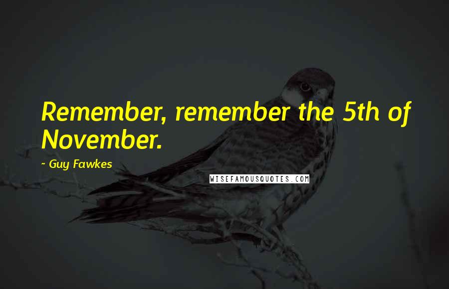 Guy Fawkes Quotes: Remember, remember the 5th of November.