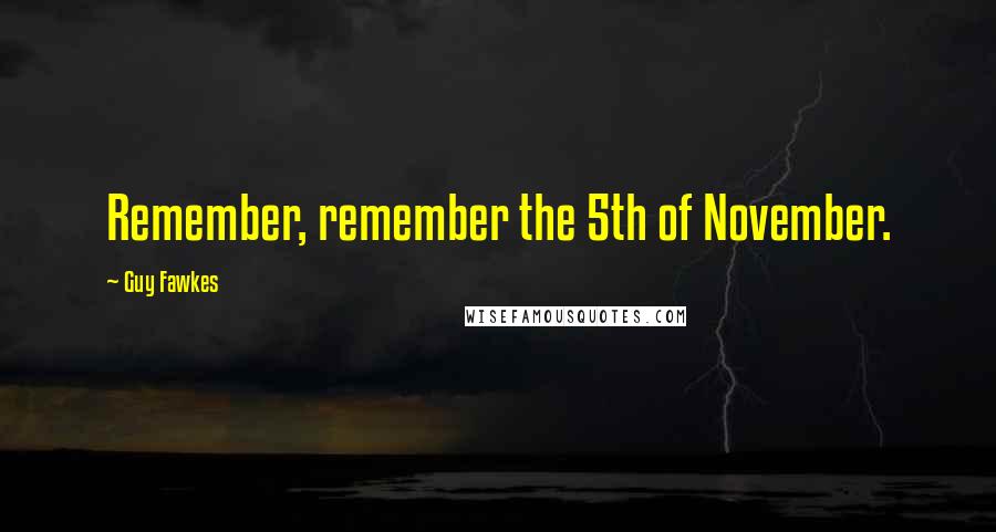 Guy Fawkes Quotes: Remember, remember the 5th of November.