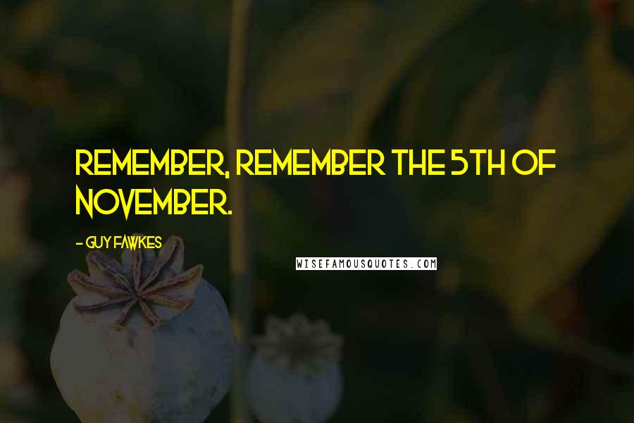 Guy Fawkes Quotes: Remember, remember the 5th of November.