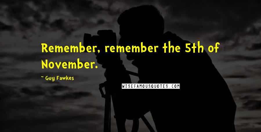 Guy Fawkes Quotes: Remember, remember the 5th of November.