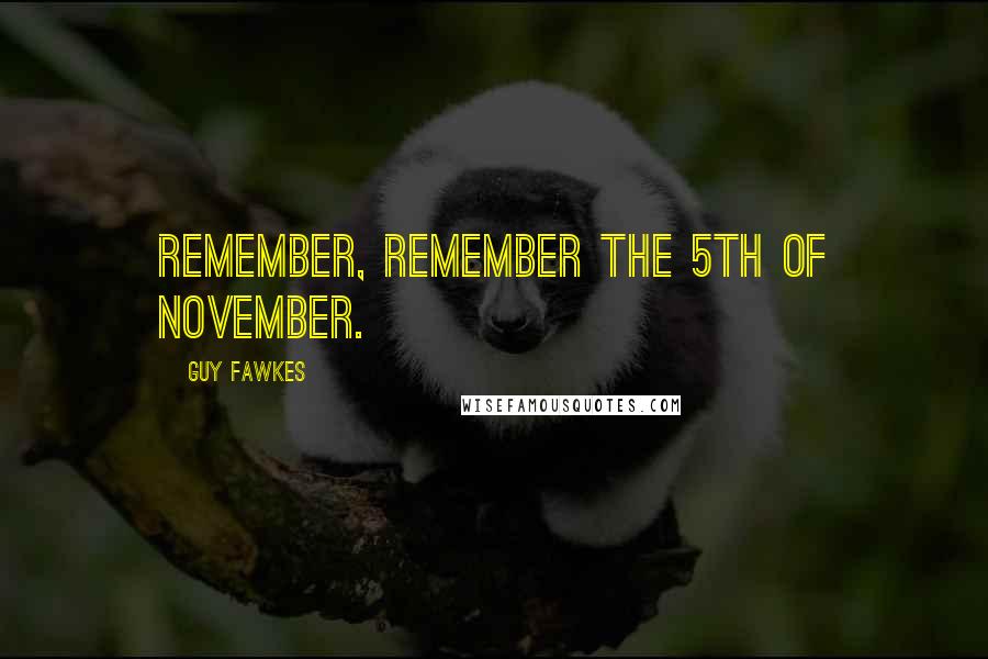 Guy Fawkes Quotes: Remember, remember the 5th of November.