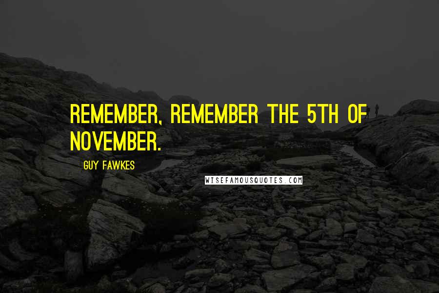 Guy Fawkes Quotes: Remember, remember the 5th of November.
