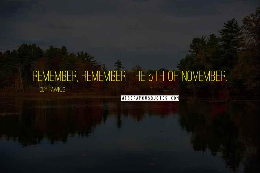 Guy Fawkes Quotes: Remember, remember the 5th of November.