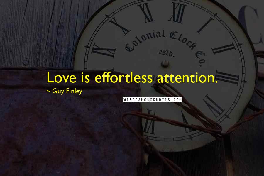 Guy Finley Quotes: Love is effortless attention.