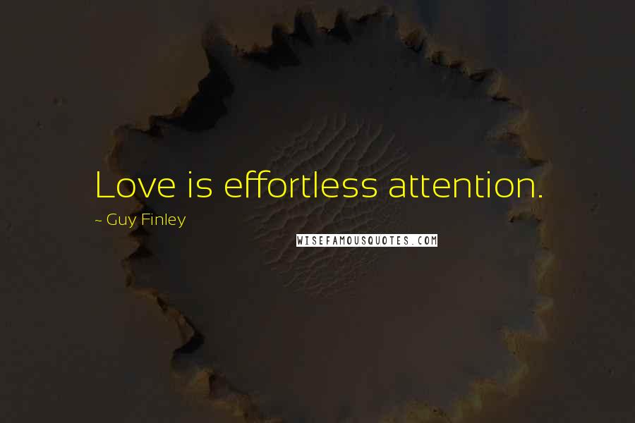 Guy Finley Quotes: Love is effortless attention.