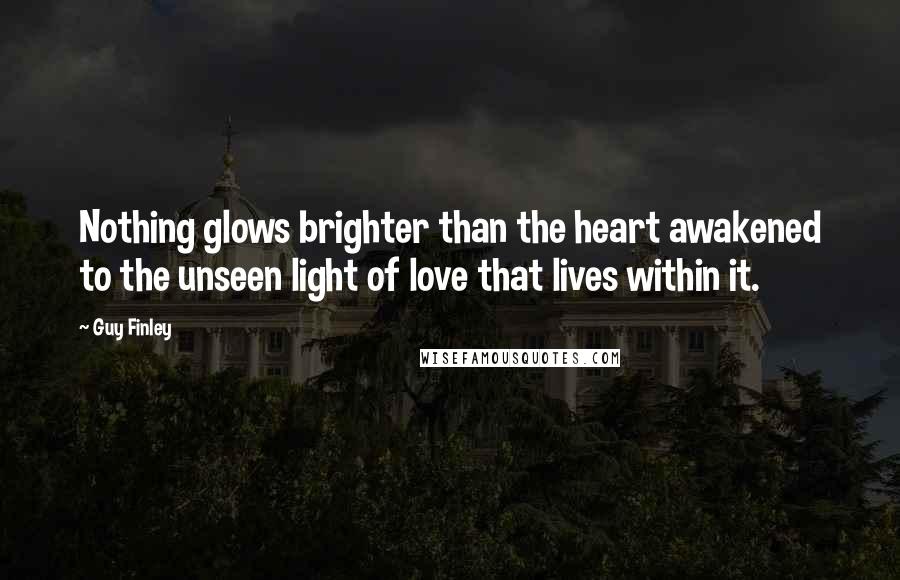 Guy Finley Quotes: Nothing glows brighter than the heart awakened to the unseen light of love that lives within it.