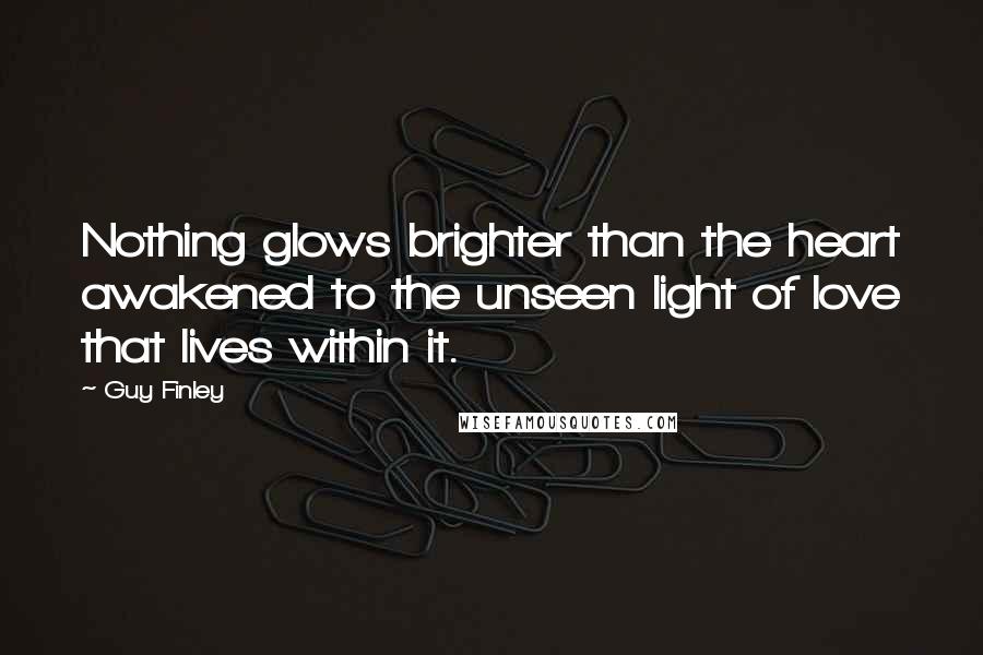 Guy Finley Quotes: Nothing glows brighter than the heart awakened to the unseen light of love that lives within it.