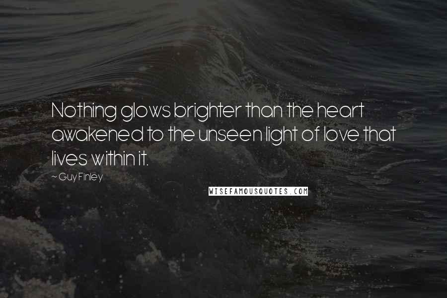 Guy Finley Quotes: Nothing glows brighter than the heart awakened to the unseen light of love that lives within it.