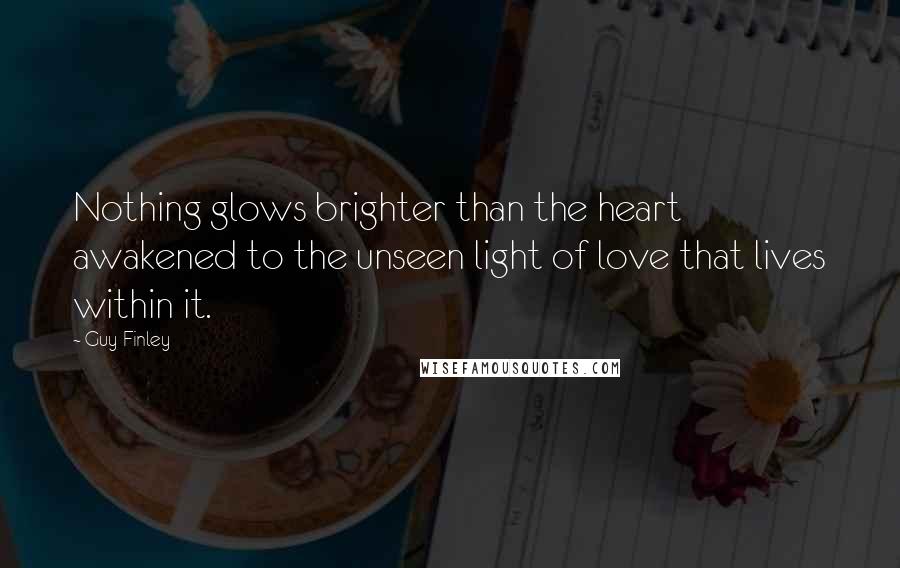 Guy Finley Quotes: Nothing glows brighter than the heart awakened to the unseen light of love that lives within it.