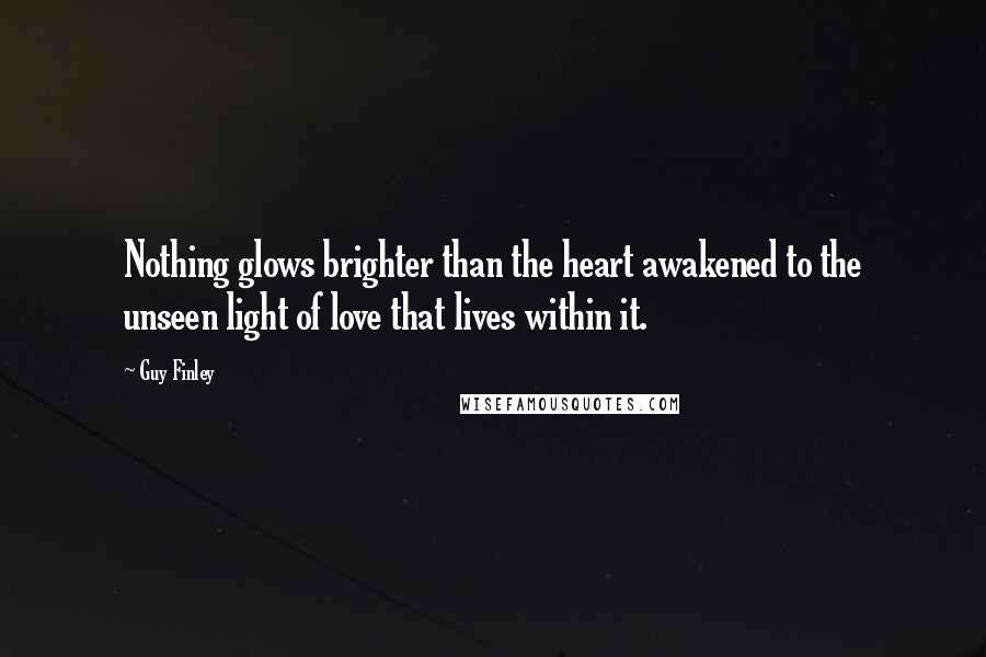Guy Finley Quotes: Nothing glows brighter than the heart awakened to the unseen light of love that lives within it.