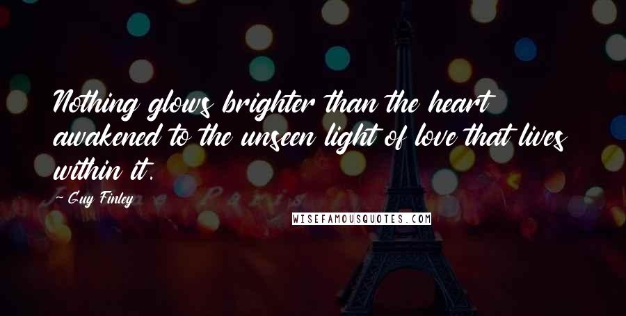 Guy Finley Quotes: Nothing glows brighter than the heart awakened to the unseen light of love that lives within it.
