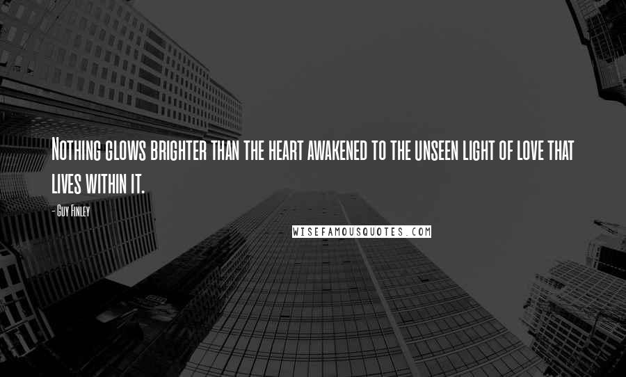 Guy Finley Quotes: Nothing glows brighter than the heart awakened to the unseen light of love that lives within it.