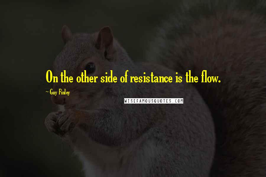 Guy Finley Quotes: On the other side of resistance is the flow.