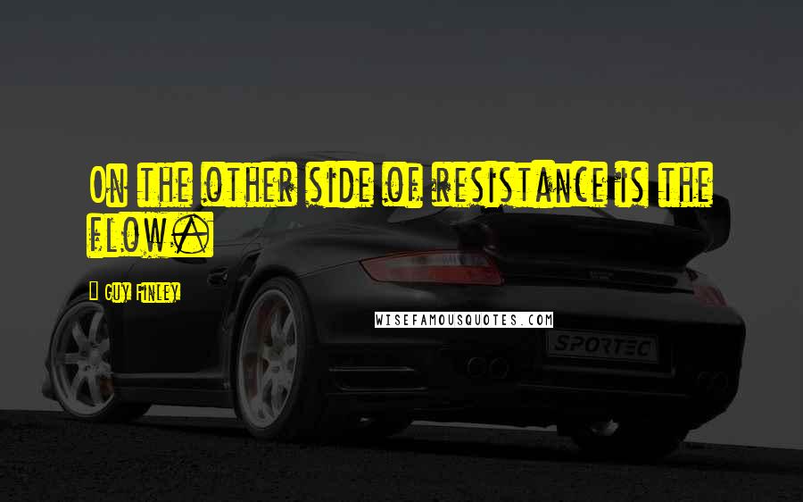 Guy Finley Quotes: On the other side of resistance is the flow.