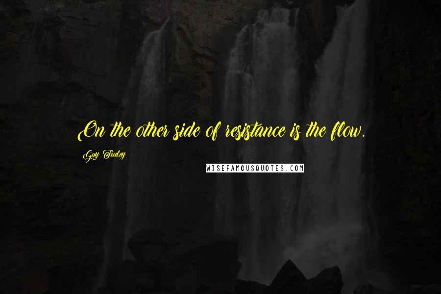 Guy Finley Quotes: On the other side of resistance is the flow.