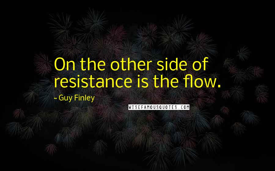 Guy Finley Quotes: On the other side of resistance is the flow.