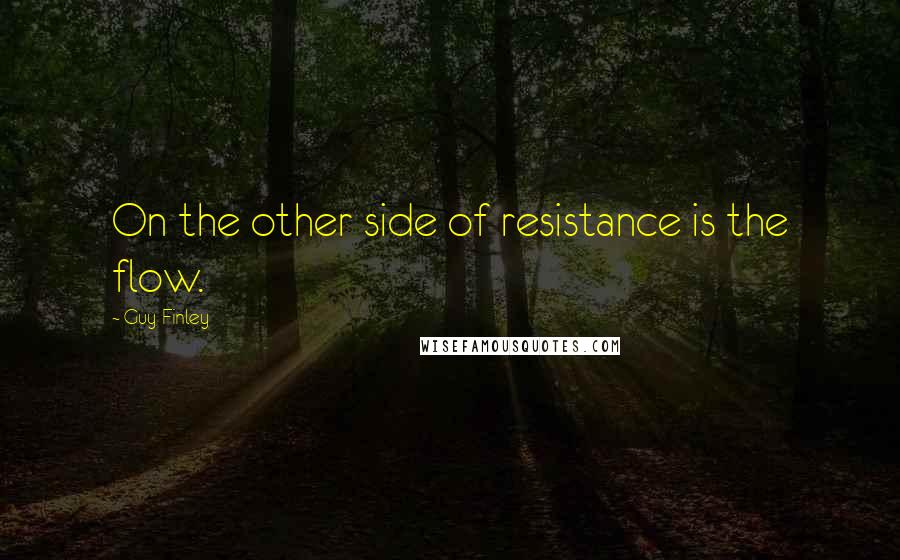 Guy Finley Quotes: On the other side of resistance is the flow.