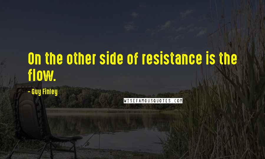 Guy Finley Quotes: On the other side of resistance is the flow.