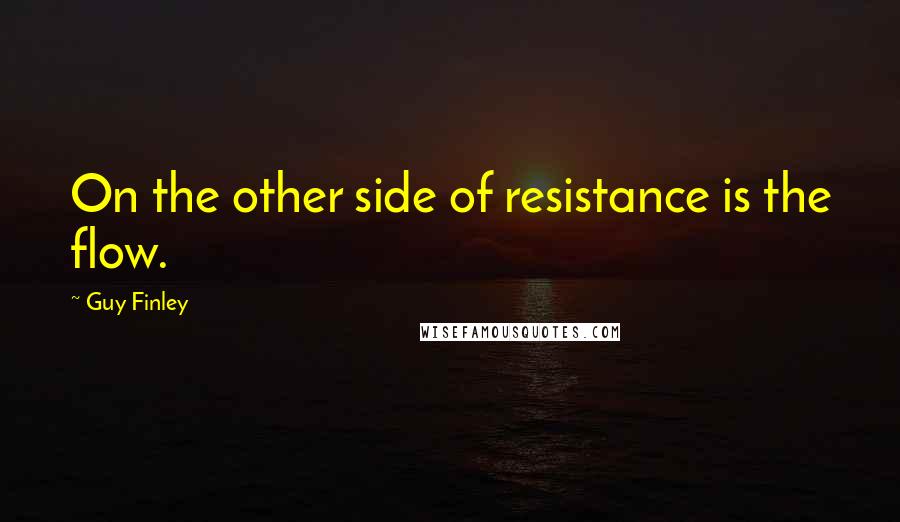 Guy Finley Quotes: On the other side of resistance is the flow.