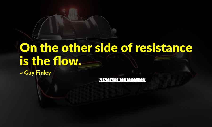 Guy Finley Quotes: On the other side of resistance is the flow.