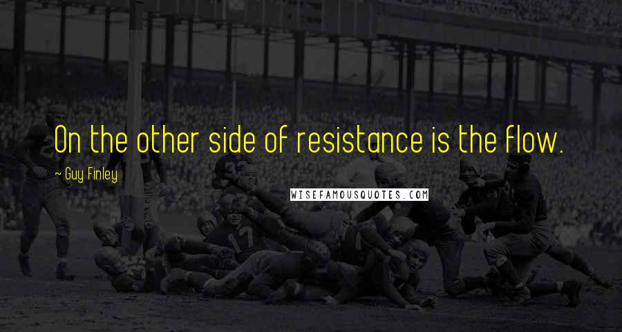 Guy Finley Quotes: On the other side of resistance is the flow.