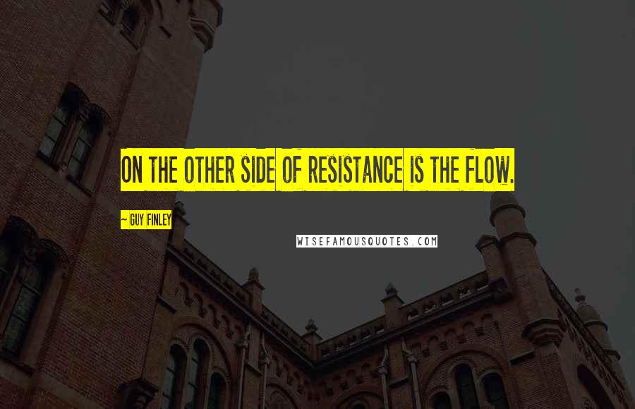 Guy Finley Quotes: On the other side of resistance is the flow.