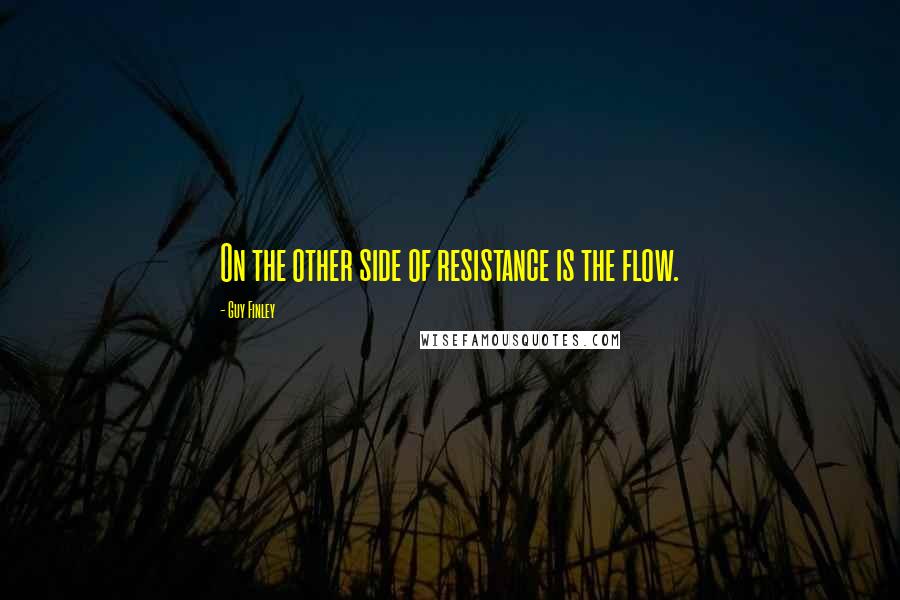 Guy Finley Quotes: On the other side of resistance is the flow.