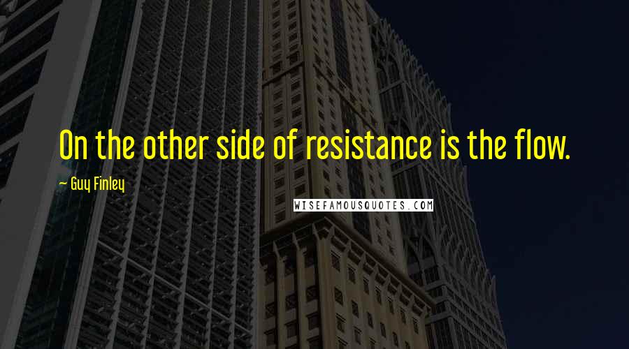 Guy Finley Quotes: On the other side of resistance is the flow.