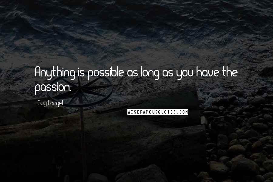 Guy Forget Quotes: Anything is possible as long as you have the passion.