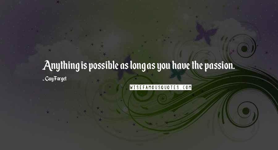 Guy Forget Quotes: Anything is possible as long as you have the passion.