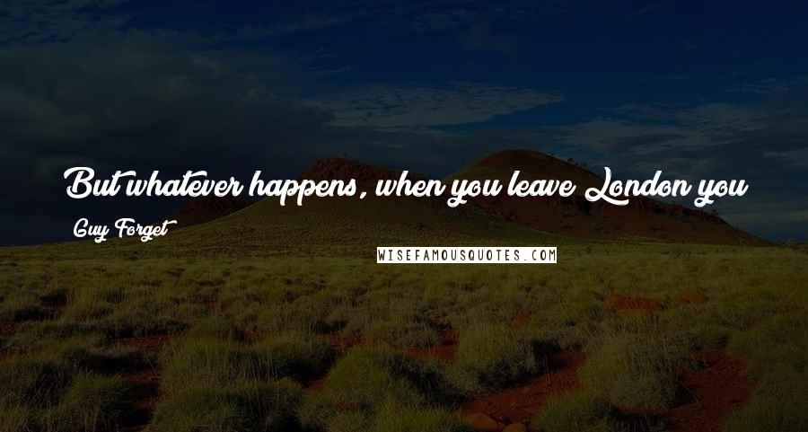 Guy Forget Quotes: But whatever happens, when you leave London you feel like a winner because it's a great venue and it's so nice to be there with all the guys.