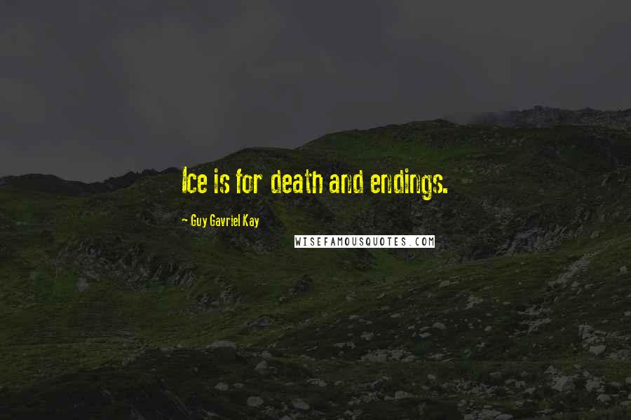 Guy Gavriel Kay Quotes: Ice is for death and endings.