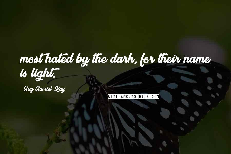 Guy Gavriel Kay Quotes: most hated by the dark, for their name is light.