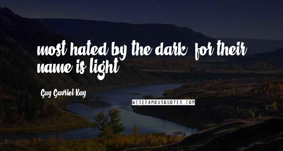 Guy Gavriel Kay Quotes: most hated by the dark, for their name is light.