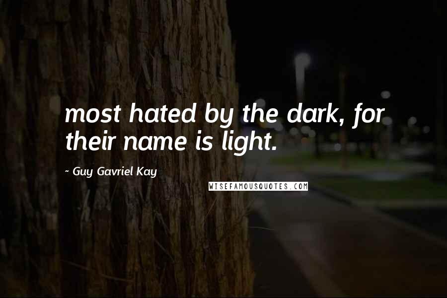 Guy Gavriel Kay Quotes: most hated by the dark, for their name is light.