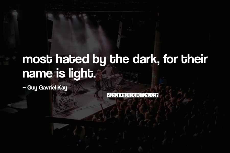 Guy Gavriel Kay Quotes: most hated by the dark, for their name is light.