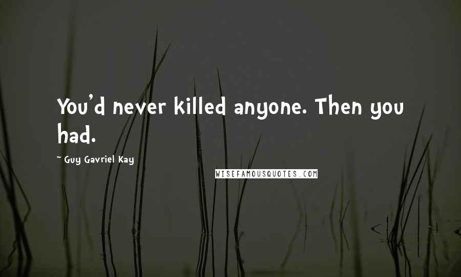 Guy Gavriel Kay Quotes: You'd never killed anyone. Then you had.
