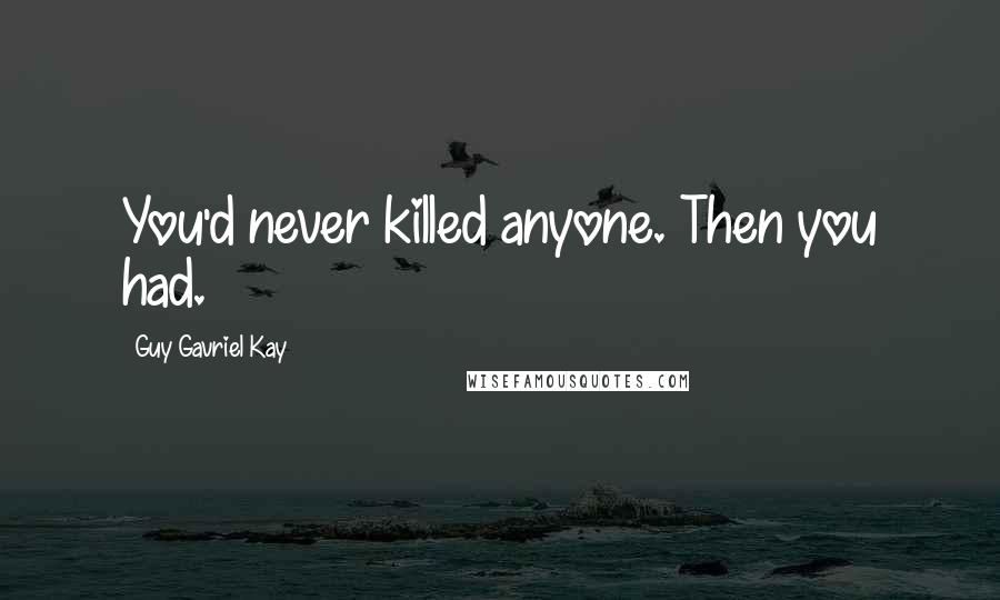 Guy Gavriel Kay Quotes: You'd never killed anyone. Then you had.