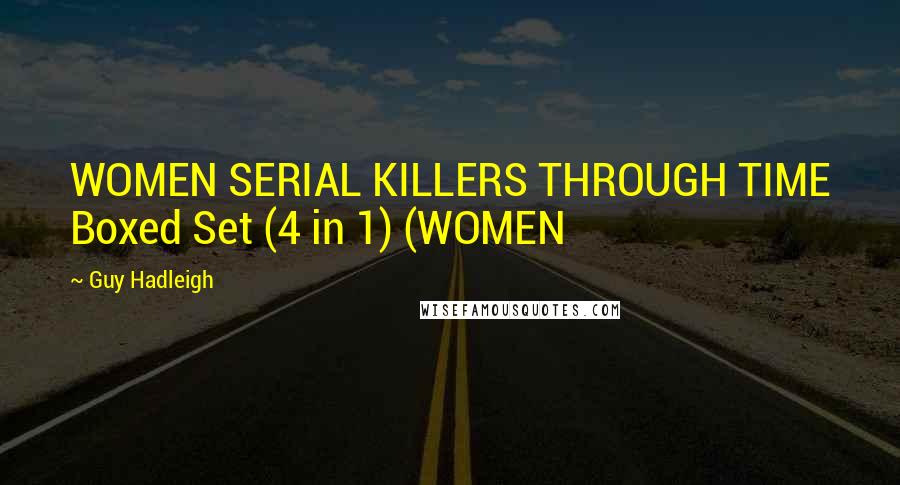Guy Hadleigh Quotes: WOMEN SERIAL KILLERS THROUGH TIME Boxed Set (4 in 1) (WOMEN