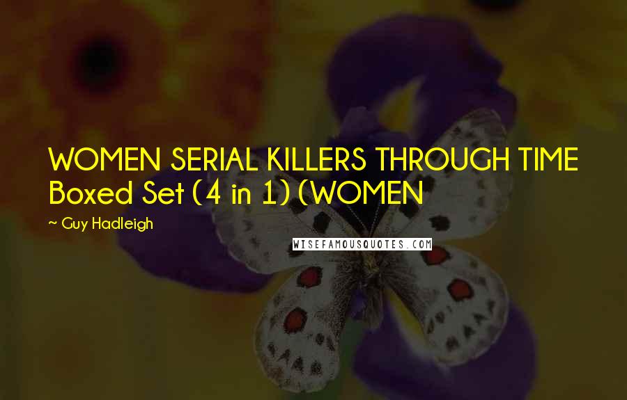 Guy Hadleigh Quotes: WOMEN SERIAL KILLERS THROUGH TIME Boxed Set (4 in 1) (WOMEN