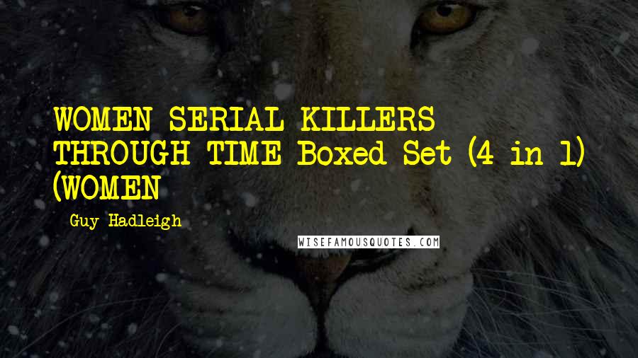 Guy Hadleigh Quotes: WOMEN SERIAL KILLERS THROUGH TIME Boxed Set (4 in 1) (WOMEN